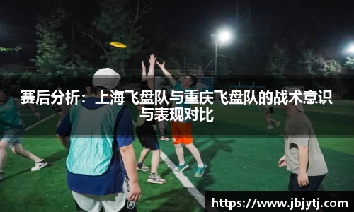 赛后分析：上海飞盘队与重庆飞盘队的战术意识与表现对比